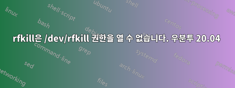 rfkill은 /dev/rfkill 권한을 열 수 없습니다. 우분투 20.04