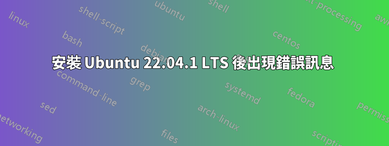 安裝 Ubuntu 22.04.1 LTS 後出現錯誤訊息