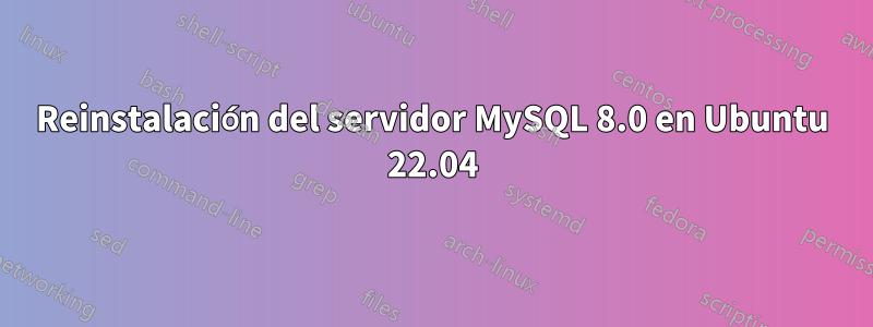 Reinstalación del servidor MySQL 8.0 en Ubuntu 22.04