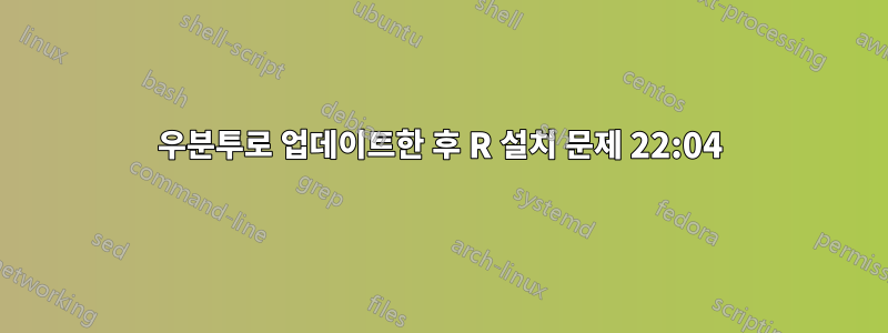 우분투로 업데이트한 후 R 설치 문제 22:04