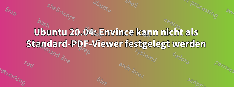 Ubuntu 20.04: Envince kann nicht als Standard-PDF-Viewer festgelegt werden