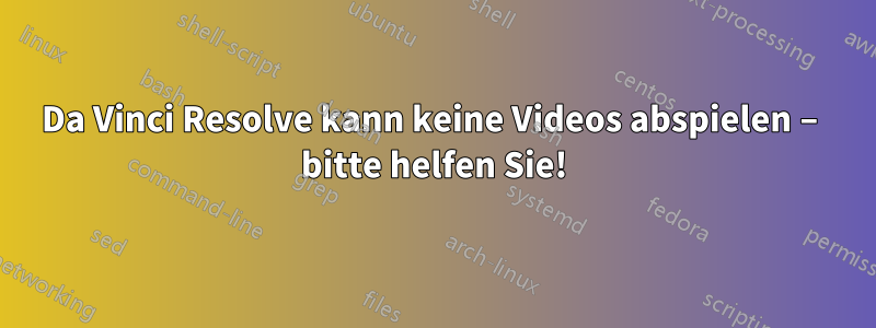 Da Vinci Resolve kann keine Videos abspielen – bitte helfen Sie!