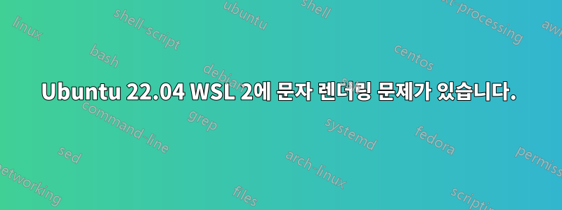 Ubuntu 22.04 WSL 2에 문자 렌더링 문제가 있습니다.