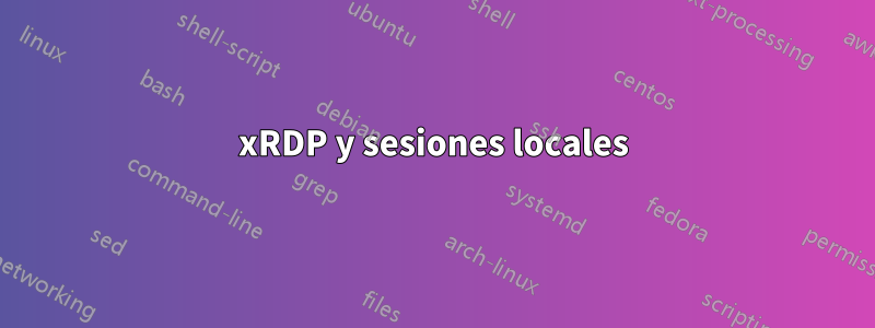 xRDP y sesiones locales