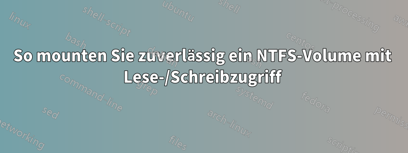 So mounten Sie zuverlässig ein NTFS-Volume mit Lese-/Schreibzugriff