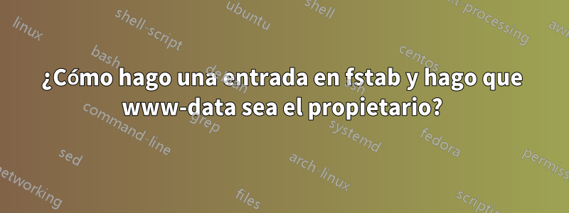 ¿Cómo hago una entrada en fstab y hago que www-data sea el propietario?