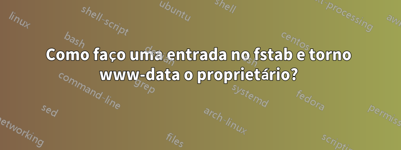 Como faço uma entrada no fstab e torno www-data o proprietário?