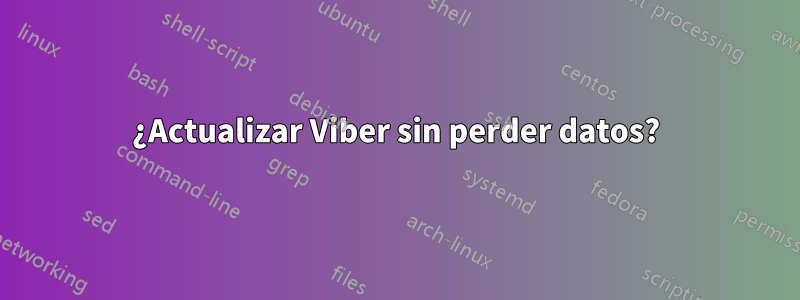 ¿Actualizar Viber sin perder datos?