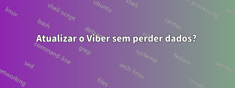 Atualizar o Viber sem perder dados?