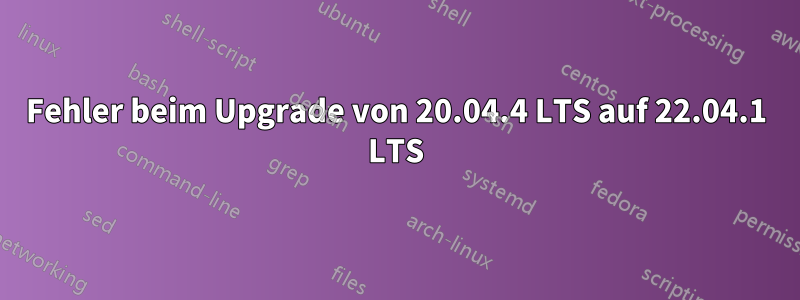 Fehler beim Upgrade von 20.04.4 LTS auf 22.04.1 LTS