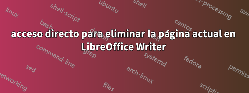 acceso directo para eliminar la página actual en LibreOffice Writer