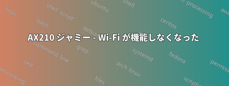 AX210 ジャミー - Wi-Fi が機能しなくなった