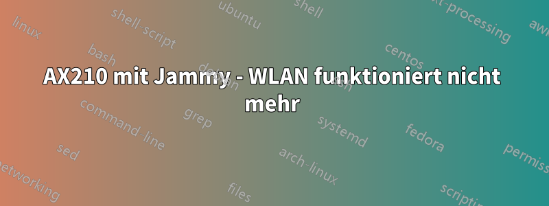 AX210 mit Jammy - WLAN funktioniert nicht mehr