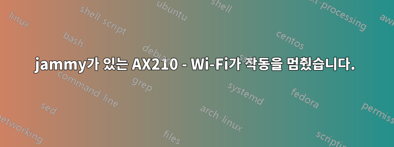 jammy가 있는 AX210 - Wi-Fi가 작동을 멈췄습니다.