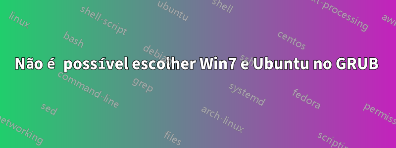 Não é possível escolher Win7 e Ubuntu no GRUB