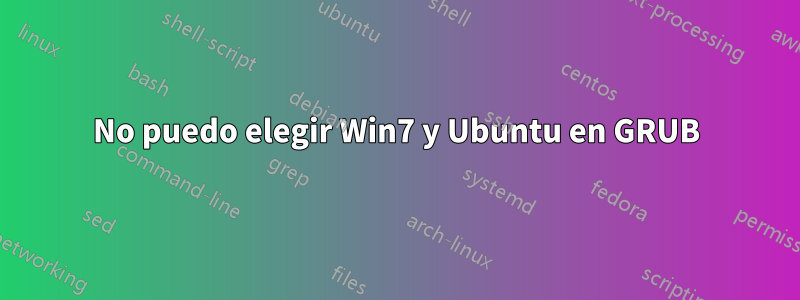 No puedo elegir Win7 y Ubuntu en GRUB