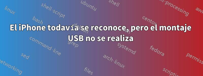 El iPhone todavía se reconoce, pero el montaje USB no se realiza