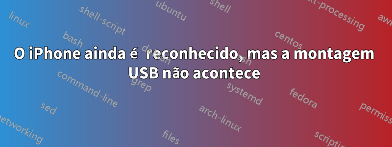 O iPhone ainda é reconhecido, mas a montagem USB não acontece