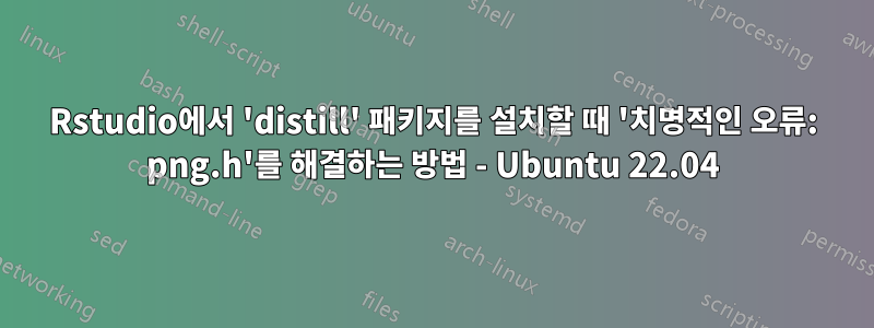 Rstudio에서 'distill' 패키지를 설치할 때 '치명적인 오류: png.h'를 해결하는 방법 - Ubuntu 22.04