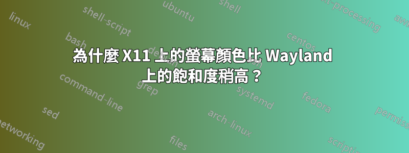 為什麼 X11 上的螢幕顏色比 Wayland 上的飽和度稍高？