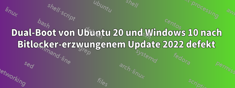 Dual-Boot von Ubuntu 20 und Windows 10 nach Bitlocker-erzwungenem Update 2022 defekt