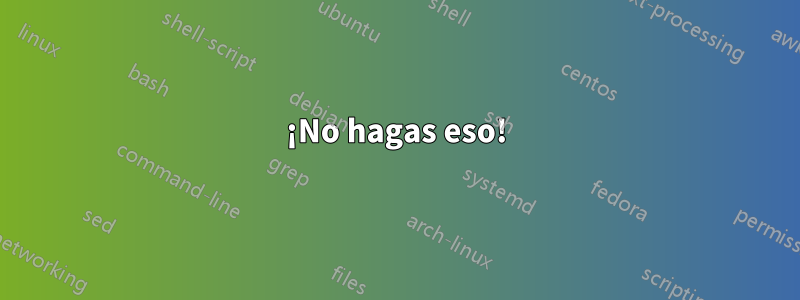 ¡No hagas eso!