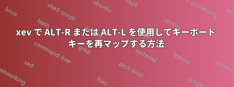 xev で ALT-R または ALT-L を使用してキーボード キーを再マップする方法