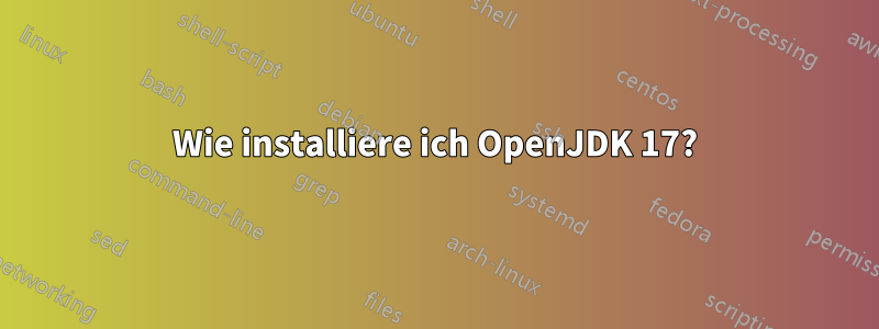 Wie installiere ich OpenJDK 17?