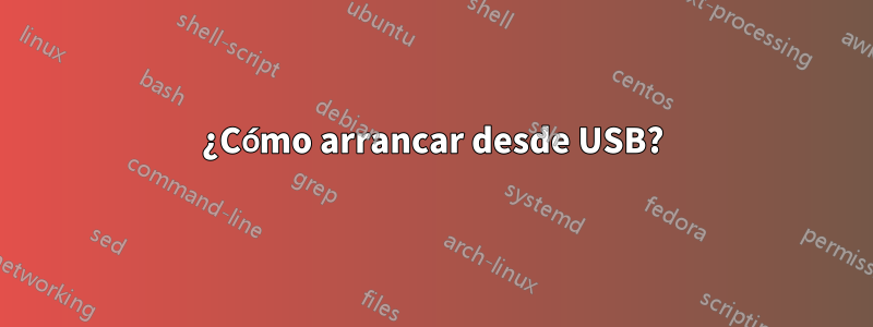 ¿Cómo arrancar desde USB?