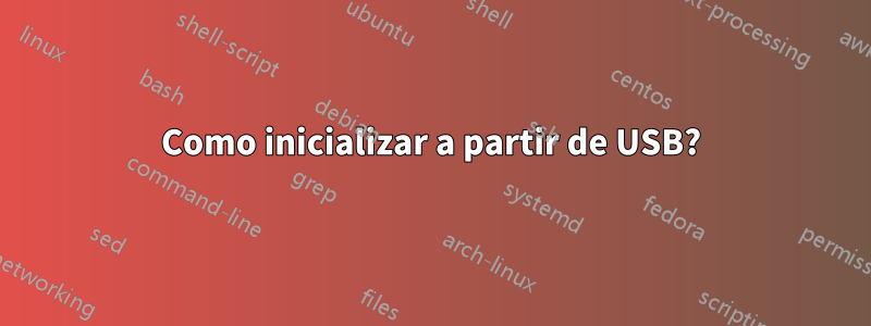 Como inicializar a partir de USB?