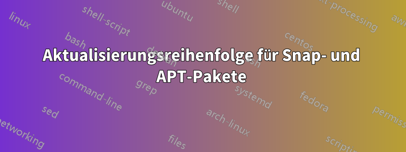 Aktualisierungsreihenfolge für Snap- und APT-Pakete