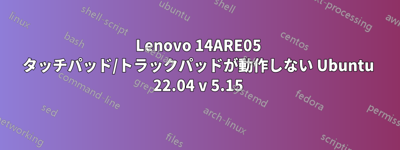 Lenovo 14ARE05 タッチパッド/トラックパッドが動作しない Ubuntu 22.04 v 5.15