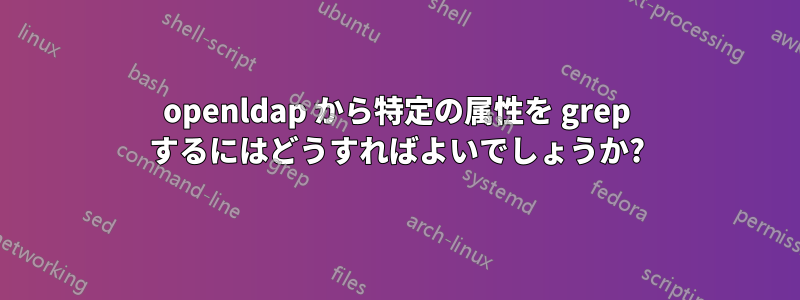 openldap から特定の属性を grep するにはどうすればよいでしょうか?