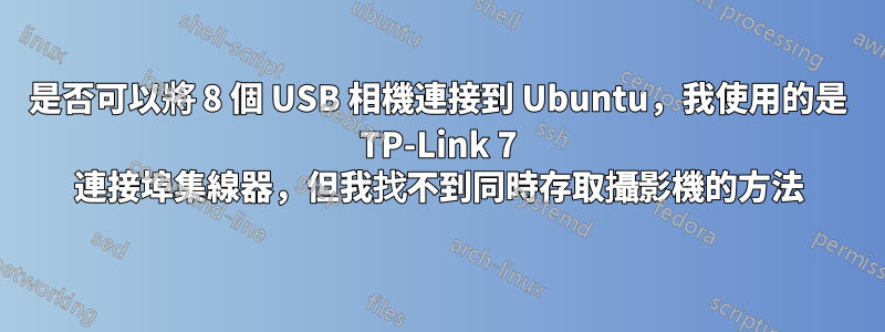 是否可以將 8 個 USB 相機連接到 Ubuntu，我使用的是 TP-Link 7 連接埠集線器，但我找不到同時存取攝影機的方法