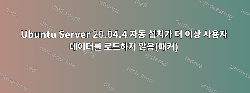 Ubuntu Server 20.04.4 자동 설치가 더 이상 사용자 데이터를 로드하지 않음(패커)