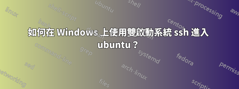 如何在 Windows 上使用雙啟動系統 ssh 進入 ubuntu？