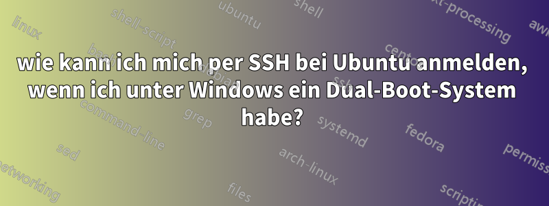 wie kann ich mich per SSH bei Ubuntu anmelden, wenn ich unter Windows ein Dual-Boot-System habe?