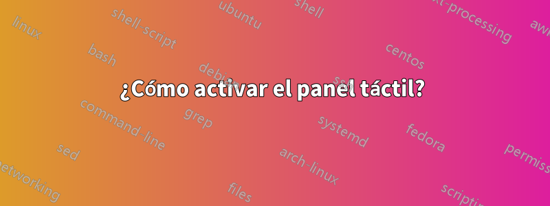 ¿Cómo activar el panel táctil?