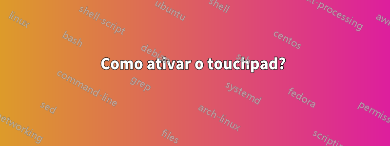 Como ativar o touchpad?