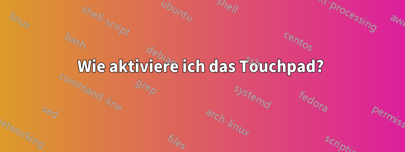 Wie aktiviere ich das Touchpad?