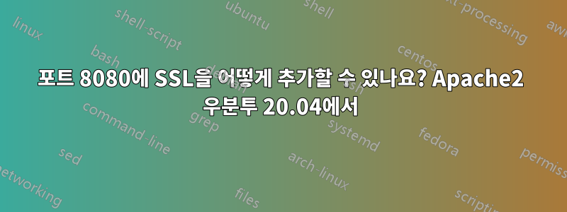 포트 8080에 SSL을 어떻게 추가할 수 있나요? Apache2 우분투 20.04에서