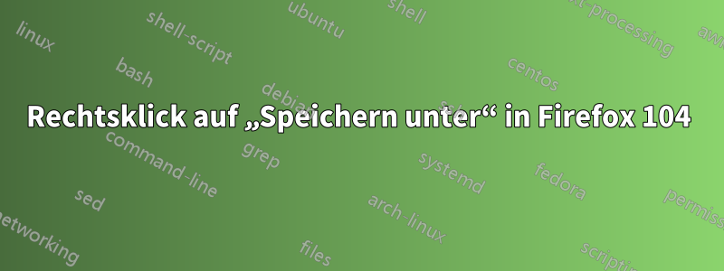 Rechtsklick auf „Speichern unter“ in Firefox 104