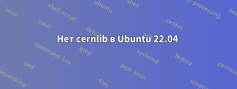 Нет cernlib в Ubuntu 22.04