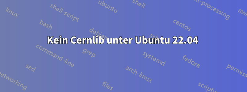 Kein Cernlib unter Ubuntu 22.04