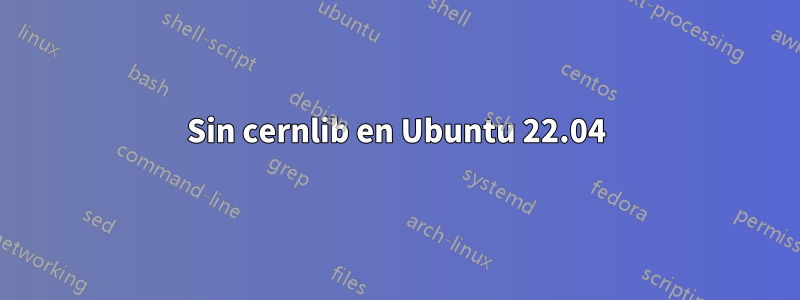 Sin cernlib en Ubuntu 22.04