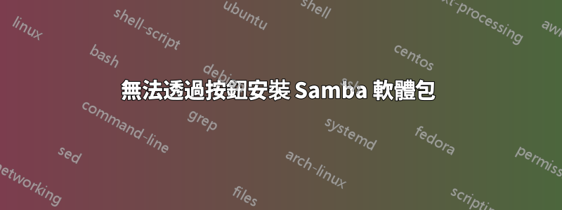 無法透過按鈕安裝 Samba 軟體包