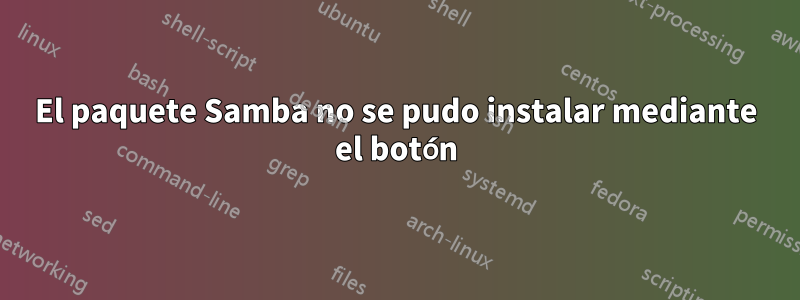 El paquete Samba no se pudo instalar mediante el botón