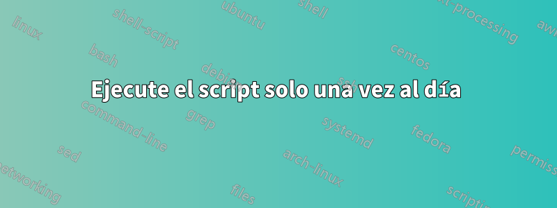 Ejecute el script solo una vez al día