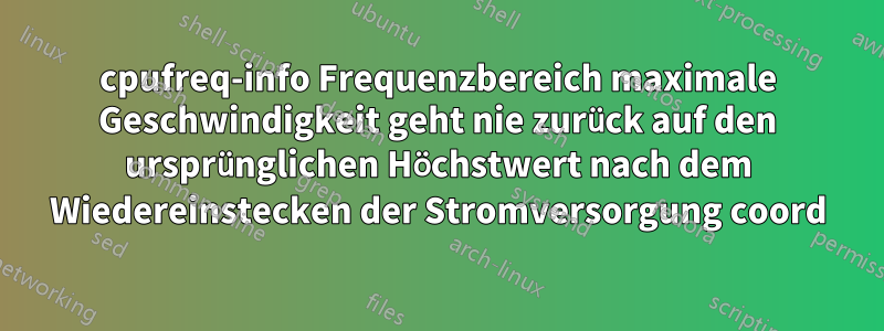 cpufreq-info Frequenzbereich maximale Geschwindigkeit geht nie zurück auf den ursprünglichen Höchstwert nach dem Wiedereinstecken der Stromversorgung coord