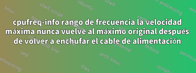 cpufreq-info rango de frecuencia la velocidad máxima nunca vuelve al máximo original después de volver a enchufar el cable de alimentación